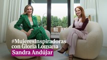 #MujeresInspiradoras con Gloria Lomana: Sandra Andújar