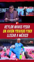 KEYLOR NAVAS pedía un AVIÓN privado para LLEGAR A MÉXICO