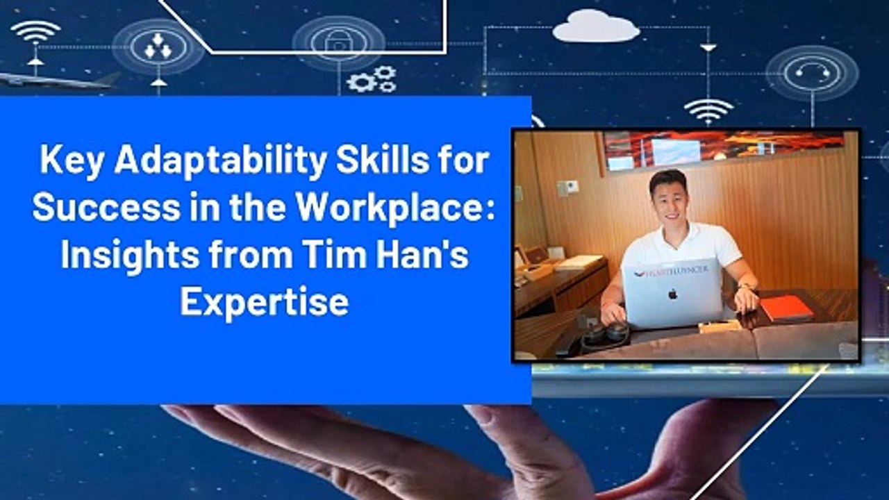 Key Adaptability Skills for Success in the Workplace: Insights from Tim Han's Expertise