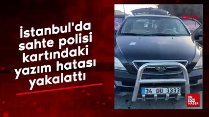İstanbul'da sahte polisi kartındaki yazım hatası yakalattı