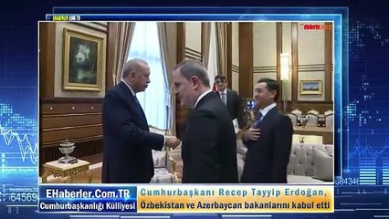 Cumhurbaşkanı Erdoğan, Özbekistan ve Azerbaycan bakanlarını kabul etti