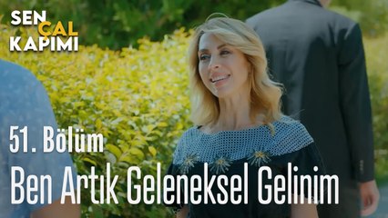 Ben Artık Geleneksel Gelinim - Sen Çal Kapımı 51. Bölüm