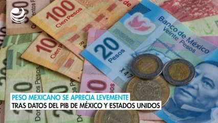 Peso mexicano se aprecia levemente tras datos del PIB de México y Estados Unidos