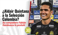 Aldair Quintana a la Selección Colombia Su compañero Fabián Sambueza lo postuló