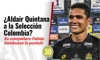 Aldair Quintana a la Selección Colombia Su compañero Fabián Sambueza lo postuló