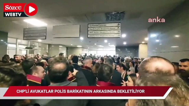 CHP'li Belediye Başkanları, avukatlar ve milletvekilleri, polis barikatının arkasında bekletiliyor
