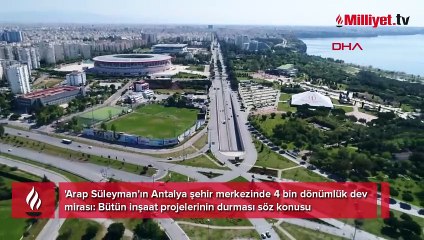 'Arap Süleyman'ın Antalya şehir merkezinde 4 bin dönümlük dev mirası: Bütün inşaat projelerinin durması söz konusu