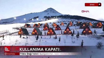 Sivas'ta Yıldız Dağı Turizm Merkezi'ndeki tesislere kapatma kararı