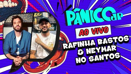 RAFINHA BASTOS / NEYMAR NO SANTOS | PÂNICO - 31/01/2025