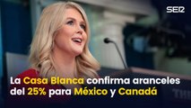 La Casa Blanca confirma que elevará al 25% los aranceles a México y Canadá a partir de este sábado