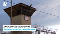 ¿Puede Donald Trump enviar 30,000 migrantes a Guantánamo?