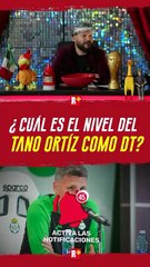 ¿CUÁL ES EL NIVEL DEL ‘TANO’ ORTIZ COMO DT ?