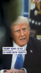 Trump vows to hit EU hard with tariffs