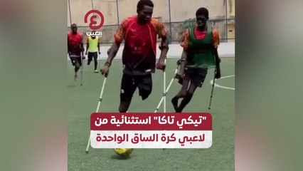 "تيكي تاكا" استثنائية من لاعبي كرة الساق الواحدة