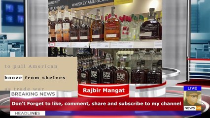 Stores across Canada to pull American booze from shelves as trade war escalates