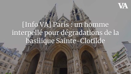 [Info VA] Paris : un homme interpellé pour dégradations de la basilique Sainte-Clotilde