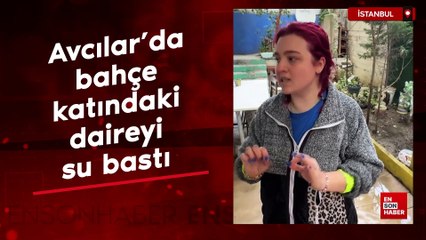 Avcılar'da bahçe katındaki daireyi su bastı: İSKİ saatler sonra geldi