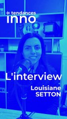L'interview Tendances Inno avec Louisiane SETTON
