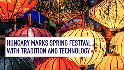 Hungary marks Spring Festival with tradition and technology