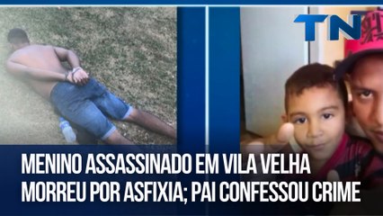 Menino assassinado em Vila Velha morreu por asfixia; pai confessou crime