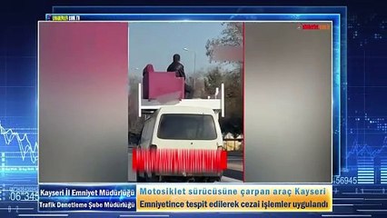 Motosiklet sürücüsüne çarpan araç Kayseri Emniyetince tespit edilerek cezai işlemler uygulandı