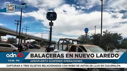 Suspenden vuelos en aeropuerto de Nuevo Laredo tras balaceras por detención de "El Ricky”