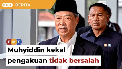 Muhyiddin kekal pengakuan tidak bersalah kes hasutan