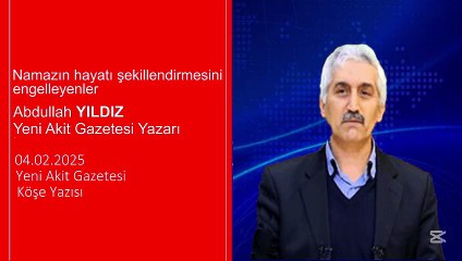 Abdullah Yıldız: Namazın hayatı şekillendirmesini engelleyenler