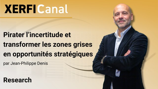 Pirater l’incertitude et transformer les zones grises en opportunités stratégiques [Jean-Philippe Denis]