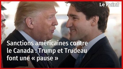 Sanctions américaines contre le Canada : Trump et Trudeau font une « pause »
