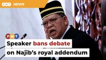 No more debate on Najib’s alleged royal addendum, says speaker