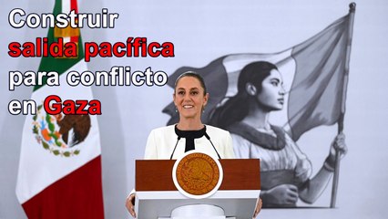 Apostar por salida pacífica para el conflicto en Gaza: Sheinbaum