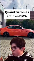 Quand tu roules enfin en BMW