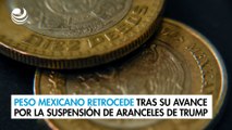 Peso mexicano retrocede tras su avance por la suspensión de aranceles de Trump a México