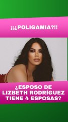 ¿Esposo de Lizbeth Rodríguez TIENE 4 ESPOSAS?