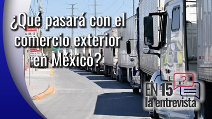 Platicamos En 15 sobre lo que le depara el futuro al comercio exterior en México