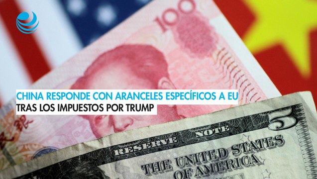 China contraataca con aranceles específicos contra EU tras los nuevos impuestos por Trump