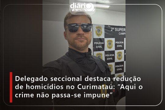Delegado seccional destaca redução de homicídios no Curimataú: “Aqui o crime não passa-se impune”