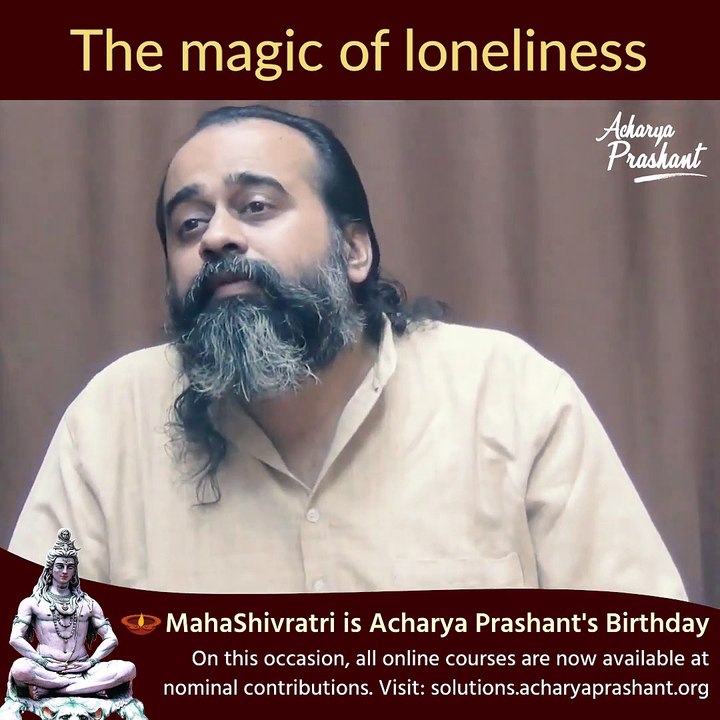 The magic of loneliness || Acharya Prashant