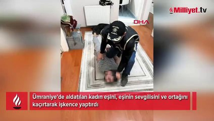Ümraniye'de aldatılan kadından işkenceli tuzak: 11 gözaltı
