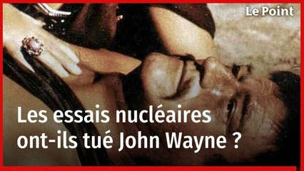 Les essais nucléaires ont-ils tué John Wayne ?