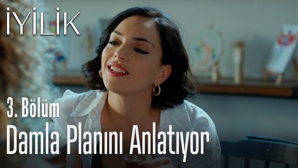 Damla planını anlatıyor - İyilik 3. Bölüm