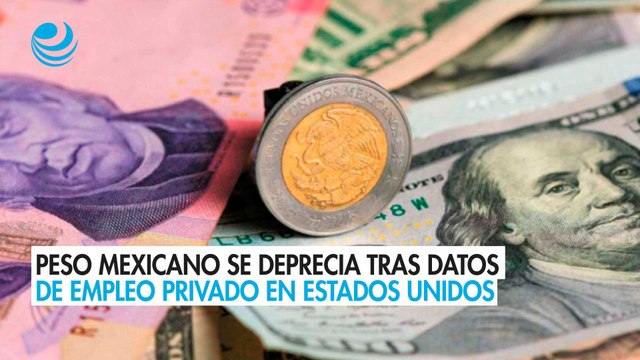 Peso mexicano se deprecia tras datos de empleo privado en Estados Unidos