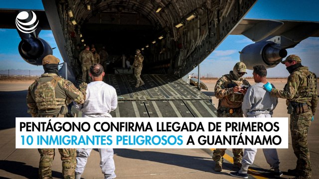 Pentágono confirma llegada de primeros 10 inmigrantes peligrosos a Guantánamo