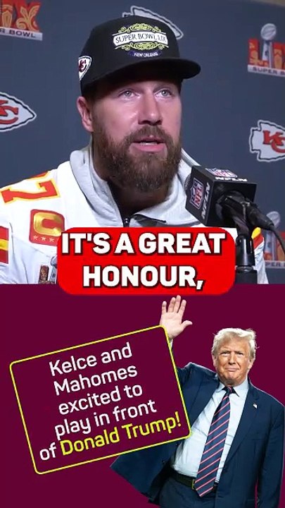 Kelce & Mahomes honoured to play in front of President Trump