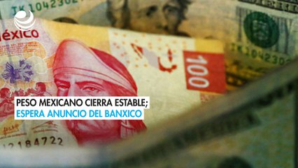 Peso mexicano cierra estable; espera anuncio del Banxico