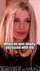 When he was totally obsessed with me