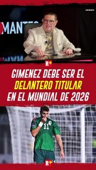 GIMENEZ debe ser DELANTERO titular en el mundial 2026