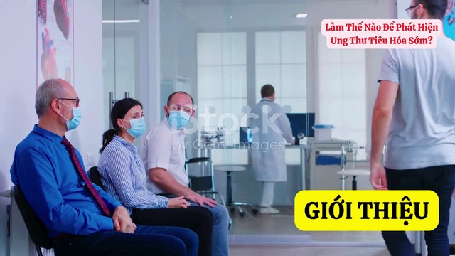 Làm Thế Nào Để Phát Hiện Ung Thư Tiêu Hóa Sớm?Những Lý Do Gây Ung Thư Tiêu Hóa Và Cách Kiểm Soát