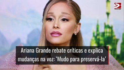 Ariana Grande rebate críticas e explica mudanças na voz: ‘Mudo para preservá-la’